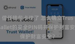 信任钱包卡住了 怎么确立Trust Wallet的安全PIN码并保护财富安全？