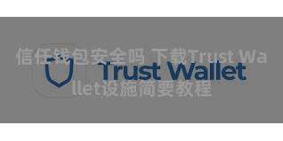 信任钱包安全吗 下载Trust Wallet设施简要教程