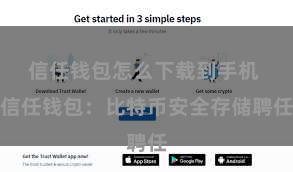 信任钱包怎么下载到手机 信任钱包：比特币安全存储聘任