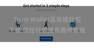 Trust Wallet区块链钱包下载 信任钱包提币提神教程